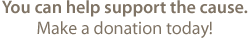 You can help support the cause.  Make a donation today!